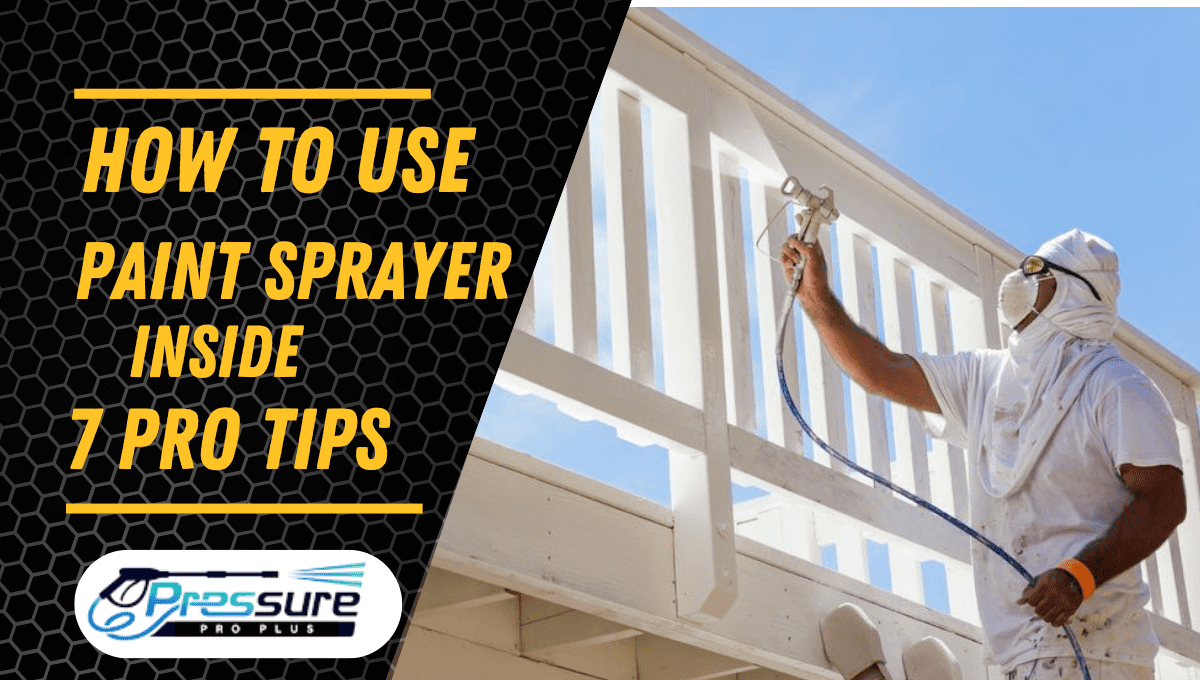 You are currently viewing How To Use Paint Sprayer Inside: 7 Pro Tips 